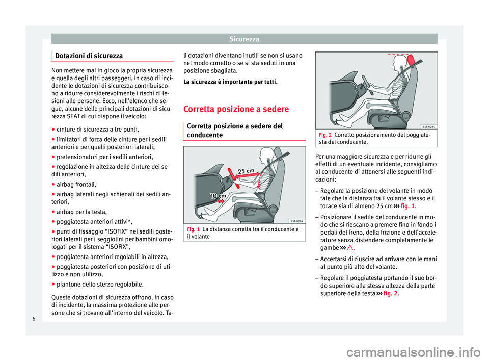 Seat Altea XL 2015 Manuale del proprietario (in Italian) Sicurezza
Dotazioni di sicurezza Non mettere mai in gioco la propria sicurezza
e quella degli altri passeggeri. In caso di inci-
dente le dotazioni di sicurezza contribuisco-
no a ridurre considerevol Seat Altea XL 2015 Manuale del proprietario (in Italian) Sicurezza
Dotazioni di sicurezza Non mettere mai in gioco la propria sicurezza
e quella degli altri passeggeri. In caso di inci-
dente le dotazioni di sicurezza contribuisco-
no a ridurre considerevol
