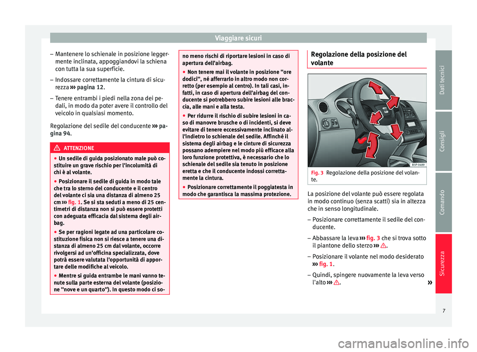 Seat Altea XL 2015 Manuale del proprietario (in Italian) Viaggiare sicuri
– Mantenere lo schienale in posizione legger-
mente inclinata, appoggiandovi la schiena
con tutta la sua superficie.
– Indossare correttamente la cintura di sicu-
rezza ››› Seat Altea XL 2015 Manuale del proprietario (in Italian) Viaggiare sicuri
– Mantenere lo schienale in posizione legger-
mente inclinata, appoggiandovi la schiena
con tutta la sua superficie.
– Indossare correttamente la cintura di sicu-
rezza ›››