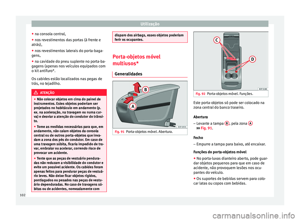 Seat Altea XL 2015 Manual do proprietário (in Portuguese) Utilização
● na consola central,
● nos revestimentos das portas (à frente e
atrás),
● nos revestimentos laterais do porta-baga-
gens,
● na cavidade do pneu suplente no porta-ba-
gagens (ap Seat Altea XL 2015 Manual do proprietário (in Portuguese) Utilização
● na consola central,
● nos revestimentos das portas (à frente e
atrás),
● nos revestimentos laterais do porta-baga-
gens,
● na cavidade do pneu suplente no porta-ba-
gagens (ap