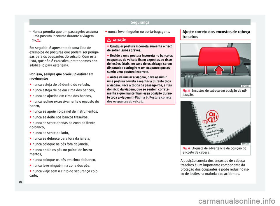 Seat Altea XL 2015 Manual do proprietário (in Portuguese) Segurança
– Nunca permita que um passageiro assuma
uma postura incorreta durante a viagem
››› .
Em seguida, é apresentada uma lista de
exemplos de posturas que podem ser perigo-
sas para os Seat Altea XL 2015 Manual do proprietário (in Portuguese) Segurança
– Nunca permita que um passageiro assuma
uma postura incorreta durante a viagem
››› .
Em seguida, é apresentada uma lista de
exemplos de posturas que podem ser perigo-
sas para os