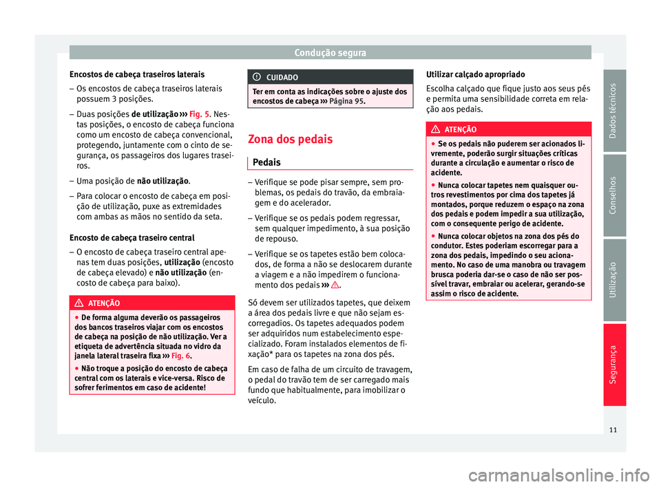 Seat Altea XL 2015 Manual do proprietário (in Portuguese) Condução segura
Encostos de cabeça traseiros laterais – Os encostos de cabeça traseiros laterais
possuem 3 posições.
– Duas posições de utilização
›
›› Fig. 5. Nes-
tas posiçõ Seat Altea XL 2015 Manual do proprietário (in Portuguese) Condução segura
Encostos de cabeça traseiros laterais – Os encostos de cabeça traseiros laterais
possuem 3 posições.
– Duas posições de utilização
›
›› Fig. 5. Nes-
tas posiçõ