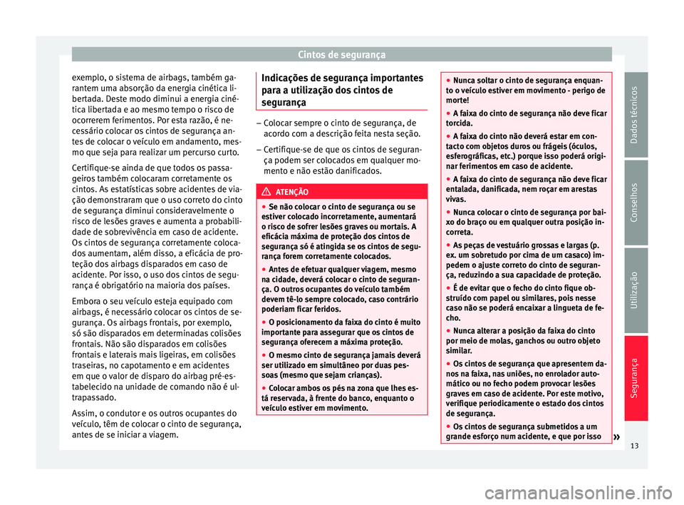 Seat Altea XL 2015 Manual do proprietário (in Portuguese) Cintos de segurança
exemplo, o sistema de airbags, também ga-
rantem uma absorção da energia cinética li-
bertada. Deste modo diminui a energia ciné-
tica libertada e ao mesmo tempo o risco de
o Seat Altea XL 2015 Manual do proprietário (in Portuguese) Cintos de segurança
exemplo, o sistema de airbags, também ga-
rantem uma absorção da energia cinética li-
bertada. Deste modo diminui a energia ciné-
tica libertada e ao mesmo tempo o risco de
o