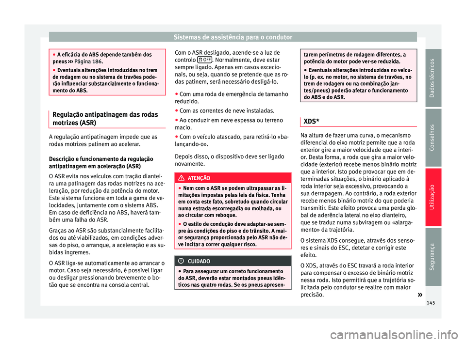 Seat Altea XL 2015 Manual do proprietário (in Portuguese) Sistemas de assistência para o condutor
●
A eficácia do ABS depende também dos
pneus ››› Página 186.
● Ev
entuais alterações introduzidas no trem
de rodagem ou no sistema de travões Seat Altea XL 2015 Manual do proprietário (in Portuguese) Sistemas de assistência para o condutor
●
A eficácia do ABS depende também dos
pneus ››› Página 186.
● Ev
entuais alterações introduzidas no trem
de rodagem ou no sistema de travões