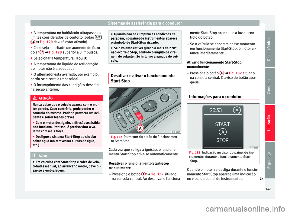 Seat Altea XL 2015 Manual do proprietário (in Portuguese) Sistemas de assistência para o condutor
● A temperatura no habitáculo ultrapassa os
limites considerados de conforto (botão A/C11
››› Fig. 120 deverá estar ativado).
● Ca
so seja so Seat Altea XL 2015 Manual do proprietário (in Portuguese) Sistemas de assistência para o condutor
● A temperatura no habitáculo ultrapassa os
limites considerados de conforto (botão A/C11
››› Fig. 120 deverá estar ativado).
● Ca
so seja so