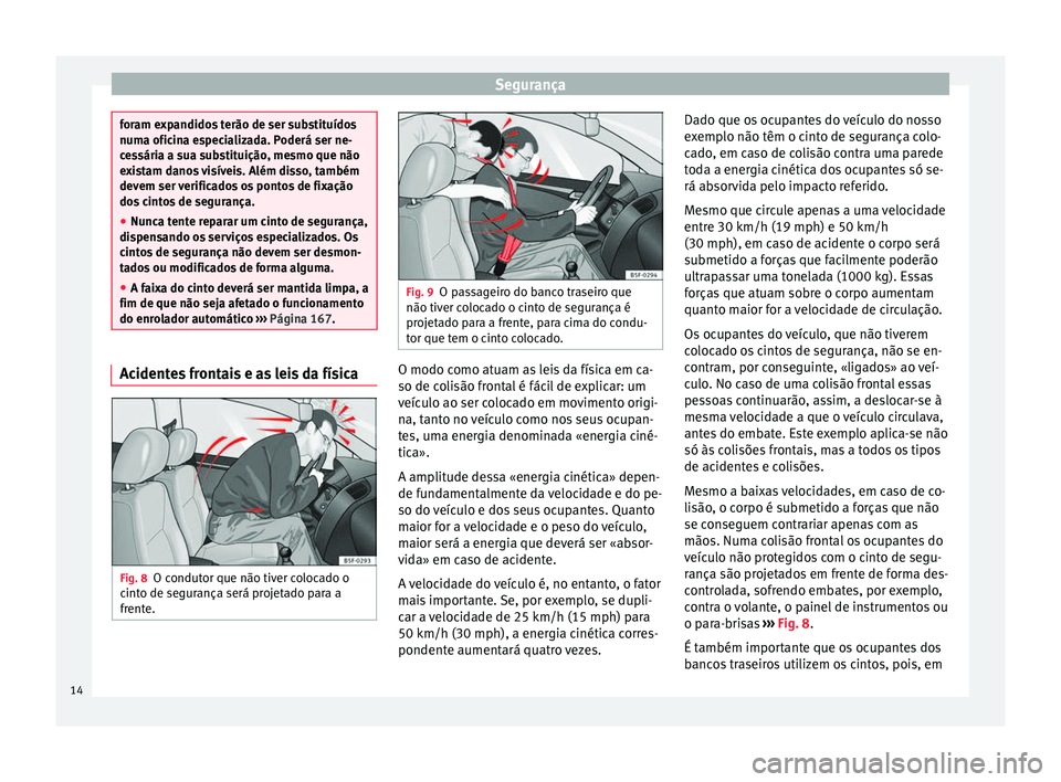 Seat Altea XL 2015 Manual do proprietário (in Portuguese) Segurança
foram expandidos terão de ser substituídos
numa oficina especializada. Poderá ser ne-
cessária a sua substituição, mesmo que não
existam danos visíveis. Além disso, também
devem s Seat Altea XL 2015 Manual do proprietário (in Portuguese) Segurança
foram expandidos terão de ser substituídos
numa oficina especializada. Poderá ser ne-
cessária a sua substituição, mesmo que não
existam danos visíveis. Além disso, também
devem s
