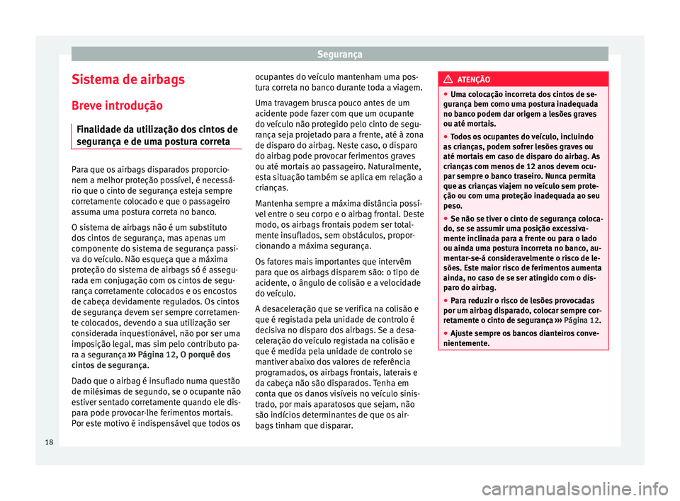 Seat Altea XL 2015 Manual do proprietário (in Portuguese) Segurança
Sistema de airbags
Breve introdução Finalidade da utilização dos cintos de
segurança e de uma postura correta Para que os airbags disparados proporcio-
nem a melhor proteção possíve Seat Altea XL 2015 Manual do proprietário (in Portuguese) Segurança
Sistema de airbags
Breve introdução Finalidade da utilização dos cintos de
segurança e de uma postura correta Para que os airbags disparados proporcio-
nem a melhor proteção possíve