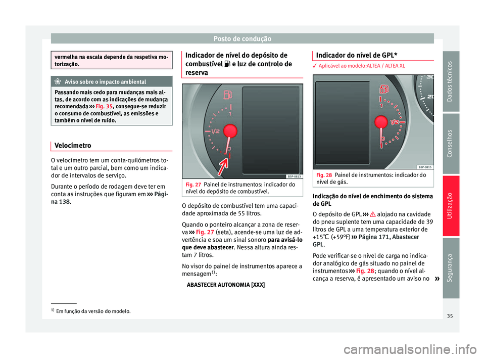 Seat Altea XL 2015 Manual do proprietário (in Portuguese) Posto de condução
vermelha na escala depende da respetiva mo-
torização.
Aviso sobre o impacto ambiental
Passando mais cedo para mudanças mais al-
tas, de acordo com as indicações de mudança
r Seat Altea XL 2015 Manual do proprietário (in Portuguese) Posto de condução
vermelha na escala depende da respetiva mo-
torização.
Aviso sobre o impacto ambiental
Passando mais cedo para mudanças mais al-
tas, de acordo com as indicações de mudança
r