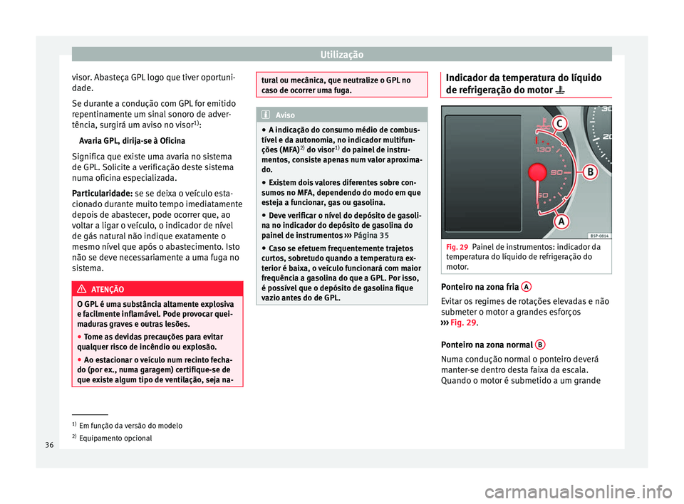 Seat Altea XL 2015 Manual do proprietário (in Portuguese) Utilização
visor. Abasteça GPL logo que tiver oportuni-
dade.
Se durante a condução com GPL for emitido
repentinamente um sinal sonoro de adver-
tência, surgirá um aviso no visor 1)
:
Avaria GP Seat Altea XL 2015 Manual do proprietário (in Portuguese) Utilização
visor. Abasteça GPL logo que tiver oportuni-
dade.
Se durante a condução com GPL for emitido
repentinamente um sinal sonoro de adver-
tência, surgirá um aviso no visor 1)
:
Avaria GP