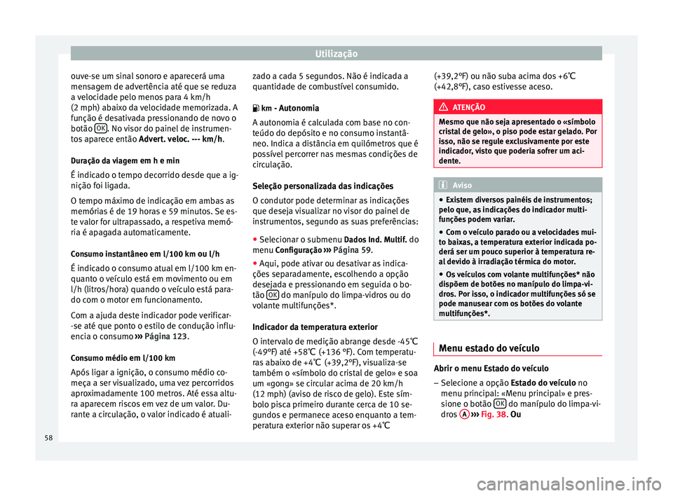 Seat Altea XL 2015 Manual do proprietário (in Portuguese) Utilização
ouve-se um sinal sonoro e aparecerá uma
mensagem de advertência até que se reduza
a velocidade pelo menos para 4 km/h
(2 mph) abaixo da velocidade memorizada. A
função é desativada Seat Altea XL 2015 Manual do proprietário (in Portuguese) Utilização
ouve-se um sinal sonoro e aparecerá uma
mensagem de advertência até que se reduza
a velocidade pelo menos para 4 km/h
(2 mph) abaixo da velocidade memorizada. A
função é desativada