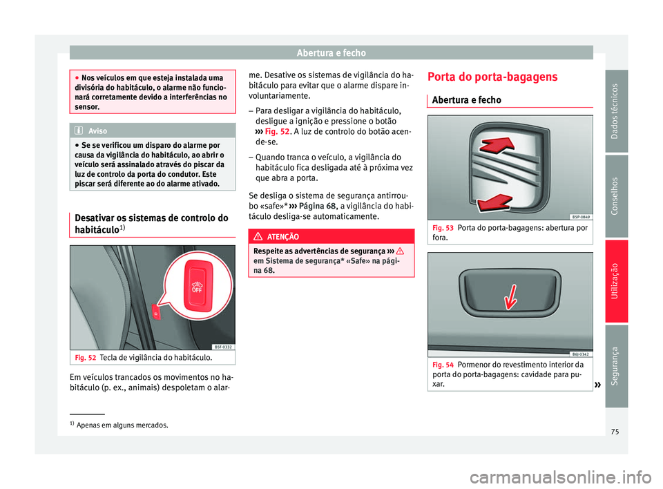 Seat Altea XL 2015 Manual do proprietário (in Portuguese) Abertura e fecho
●
Nos veículos em que esteja instalada uma
divisória do habitáculo, o alarme não funcio-
nará corretamente devido a interferências no
sensor. Aviso
● Se se verificou um disp Seat Altea XL 2015 Manual do proprietário (in Portuguese) Abertura e fecho
●
Nos veículos em que esteja instalada uma
divisória do habitáculo, o alarme não funcio-
nará corretamente devido a interferências no
sensor. Aviso
● Se se verificou um disp