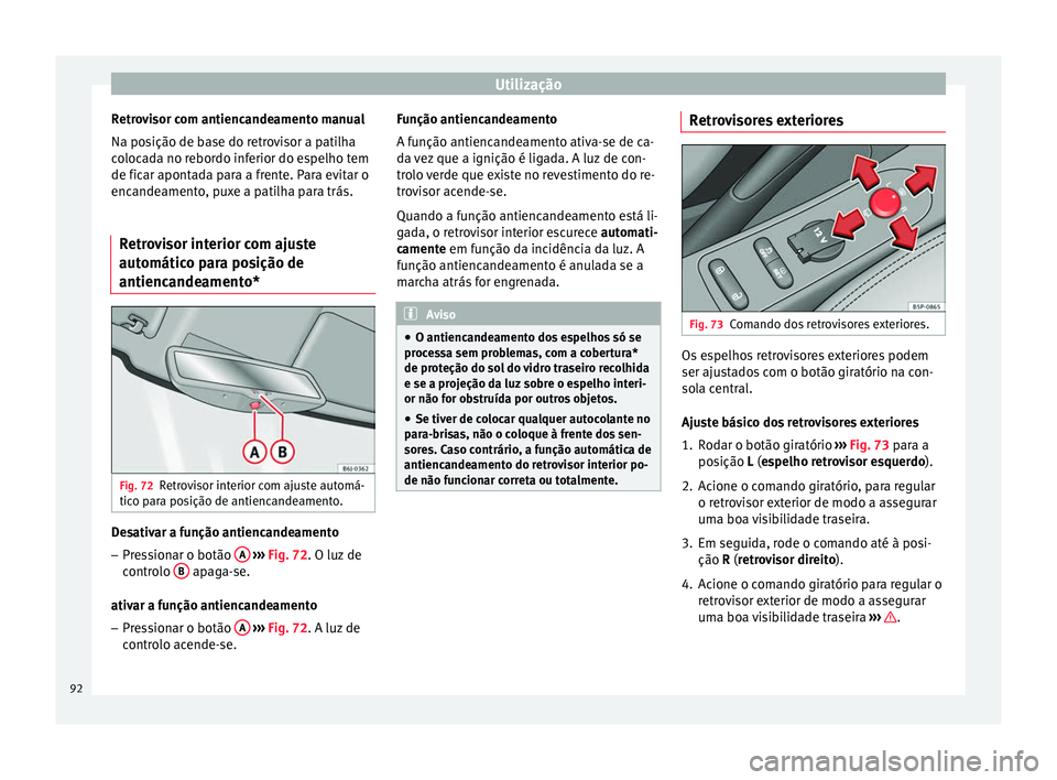 Seat Altea XL 2015 Manual do proprietário (in Portuguese) Utilização
Retrovisor com antiencandeamento manual
Na posição de base do retrovisor a patilha
colocada no rebordo inferior do espelho tem
de ficar apontada para a frente. Para evitar o
encandeamen Seat Altea XL 2015 Manual do proprietário (in Portuguese) Utilização
Retrovisor com antiencandeamento manual
Na posição de base do retrovisor a patilha
colocada no rebordo inferior do espelho tem
de ficar apontada para a frente. Para evitar o
encandeamen