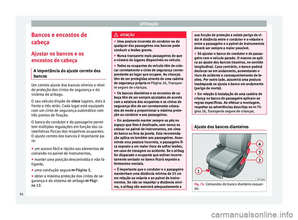 Seat Altea XL 2015 Manual do proprietário (in Portuguese) Utilização
Bancos e encostos de
cabeça
Ajustar os bancos e os
encostos de cabeça A importância do ajuste correto dos
bancos Um correto ajuste dos bancos otimiza o nível
de proteção dos cintos Seat Altea XL 2015 Manual do proprietário (in Portuguese) Utilização
Bancos e encostos de
cabeça
Ajustar os bancos e os
encostos de cabeça A importância do ajuste correto dos
bancos Um correto ajuste dos bancos otimiza o nível
de proteção dos cintos