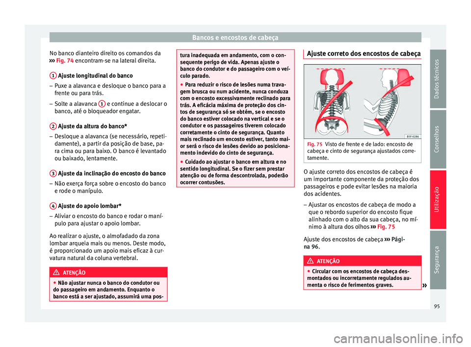 Seat Altea XL 2015 Manual do proprietário (in Portuguese) Bancos e encostos de cabeça
No banco dianteiro direito os comandos da
››› Fig. 74 encontram-se na lateral direita.
1 Ajuste longitudinal do banco
– Puxe a alavanca e desloque o banco para Seat Altea XL 2015 Manual do proprietário (in Portuguese) Bancos e encostos de cabeça
No banco dianteiro direito os comandos da
››› Fig. 74 encontram-se na lateral direita.
1 Ajuste longitudinal do banco
– Puxe a alavanca e desloque o banco para