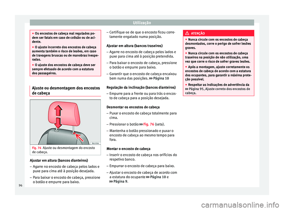 Seat Altea XL 2015 Manual do proprietário (in Portuguese) Utilização
●
Os encostos de cabeça mal regulados po-
dem ser fatais em caso de colisão ou de aci-
dente.
● O ajuste incorreto dos encostos de cabeça
aumenta também o risco de lesões, em cas Seat Altea XL 2015 Manual do proprietário (in Portuguese) Utilização
●
Os encostos de cabeça mal regulados po-
dem ser fatais em caso de colisão ou de aci-
dente.
● O ajuste incorreto dos encostos de cabeça
aumenta também o risco de lesões, em cas