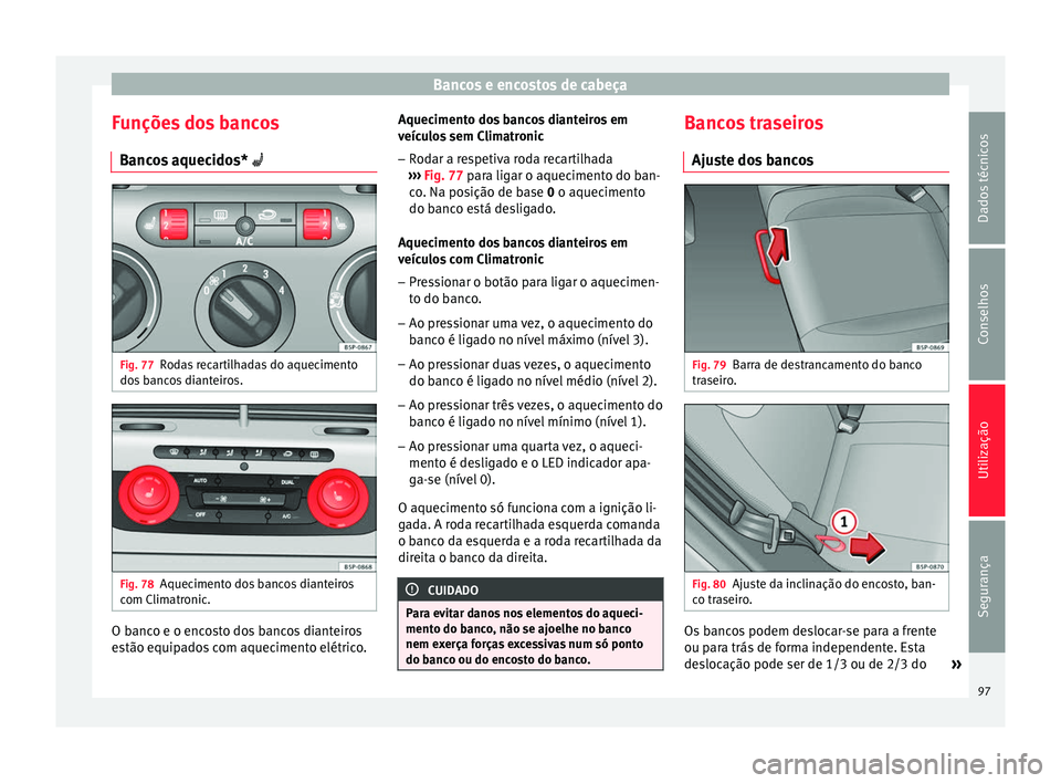 Seat Altea XL 2015 Manual do proprietário (in Portuguese) Bancos e encostos de cabeça
Funções dos bancos Bancos aquecidos* Fig. 77
Rodas recartilhadas do aquecimento
dos bancos dianteiros. Fig. 78
Aquecimento dos bancos dianteiros
com Climatronic. O b Seat Altea XL 2015 Manual do proprietário (in Portuguese) Bancos e encostos de cabeça
Funções dos bancos Bancos aquecidos* Fig. 77
Rodas recartilhadas do aquecimento
dos bancos dianteiros. Fig. 78
Aquecimento dos bancos dianteiros
com Climatronic. O b