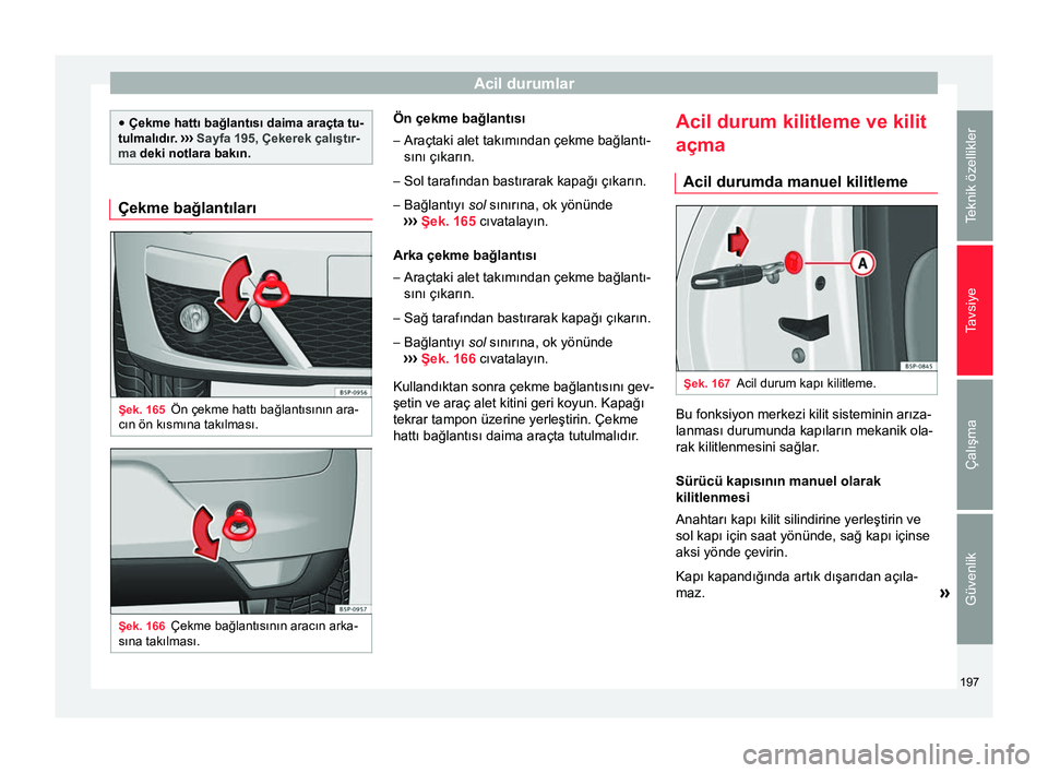 Seat Altea XL 2015 Kullanım Kılavuzu (in Turkish) Acil durumlar
●
Çekme hattı bağlantısı daima araçta tu-
tulmalıdır. ››› Sayfa 195, Çekerek çalıştır-
ma deki notlara bakın. Çekme bağlantıları
Şek. 165
Ön çekme hattı b Seat Altea XL 2015 Kullanım Kılavuzu (in Turkish) Acil durumlar
●
Çekme hattı bağlantısı daima araçta tu-
tulmalıdır. ››› Sayfa 195, Çekerek çalıştır-
ma deki notlara bakın. Çekme bağlantıları
Şek. 165
Ön çekme hattı b