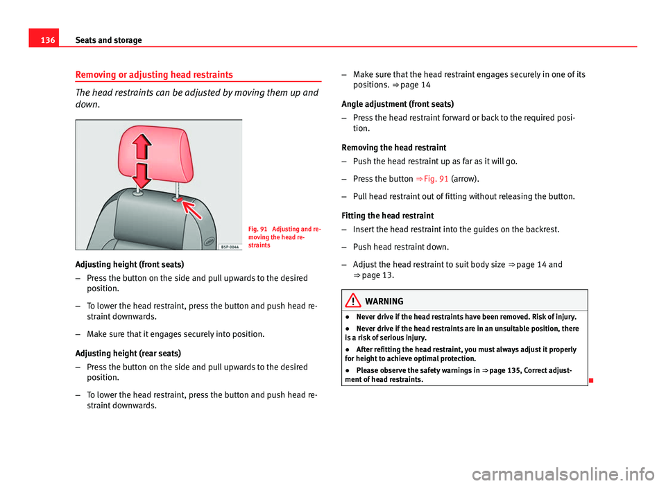 Seat Altea XL 2014  Owners Manual 136Seats and storage
Removing or adjusting head restraints
The head restraints can be adjusted by moving them up and
down.
Fig. 91  Adjusting and re-
moving the head re-
straints
Adjusting height (fro