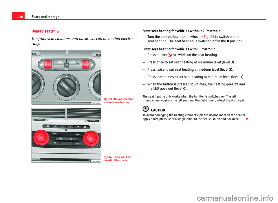 Seat Altea XL 2014  Owners Manual 138Seats and storage
Heated seats* 
The front seat cushions and backrests can be heated electri-
cally.
Fig. 93  Thumb wheel for
the front seat heating
Fig. 94  Front seat heat-
ing with Climatroni