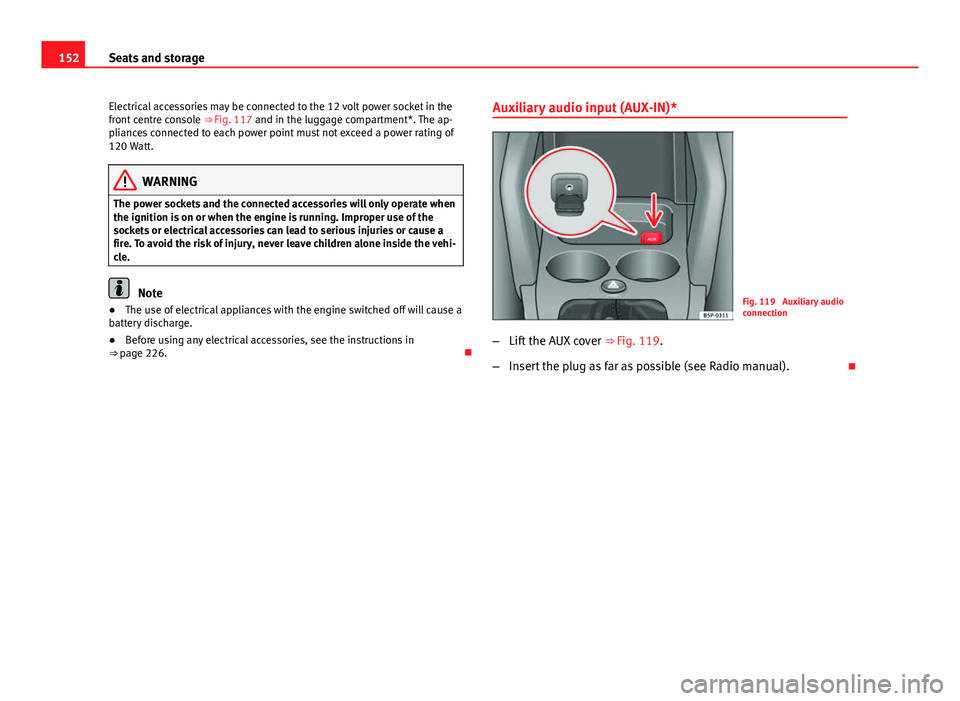 Seat Altea XL 2014  Owners Manual 152Seats and storage
Electrical accessories may be connected to the 12 volt power socket in the
front centre console  ⇒ Fig. 117 and in the luggage compartment*. The ap-
pliances connected to each