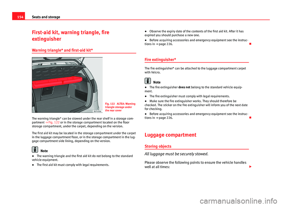 Seat Altea XL 2014  Owners Manual 154Seats and storage
First-aid kit, warning triangle, fire
extinguisher
Warning triangle* and first-aid kit*
Fig. 122  ALTEA: Warning
triangle storage under
the rear cover
The warning triangle* can be
