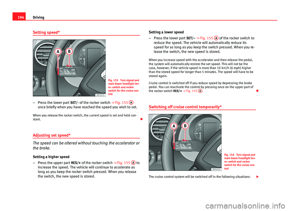 Seat Altea XL 2014  Owners Manual 194Driving
Setting speed*
Fig. 155  Turn signal and
main beam headlight lev-
er: switch and rocker
switch for the cruise con-
trol
– Press the lower part  SET/- of the rocker switch  ⇒ Fig. 155 