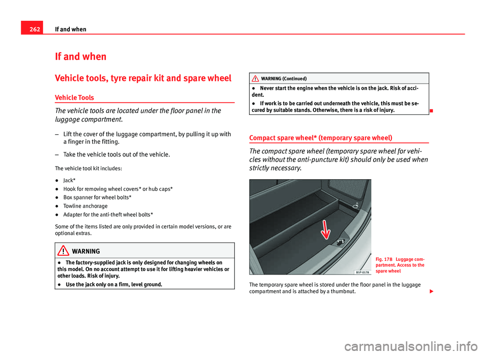 Seat Altea XL 2014  Owners Manual 262If and when
If and when
Vehicle tools, tyre repair kit and spare wheel
Vehicle Tools
The vehicle tools are located under the floor panel in the
luggage compartment. – Lift the cover of the luggag