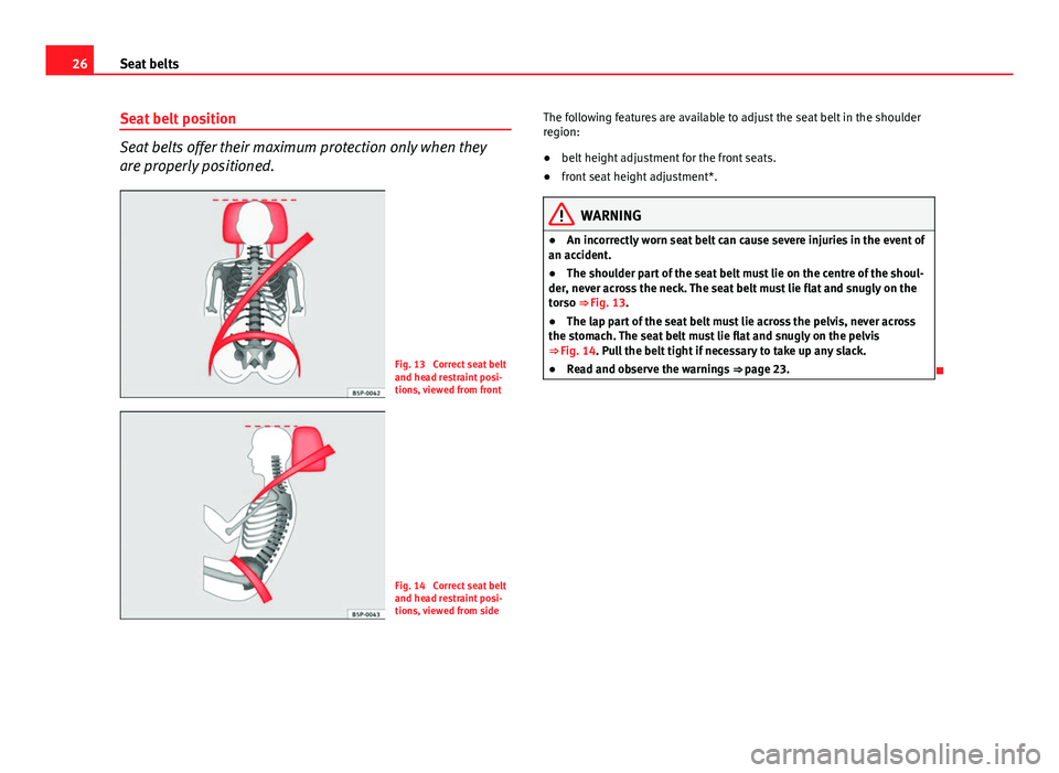 Seat Altea XL 2014  Owners Manual 26Seat belts
Seat belt position
Seat belts offer their maximum protection only when they
are properly positioned.
Fig. 13  Correct seat belt
and head restraint posi-
tions, viewed from front
Fig. 14  