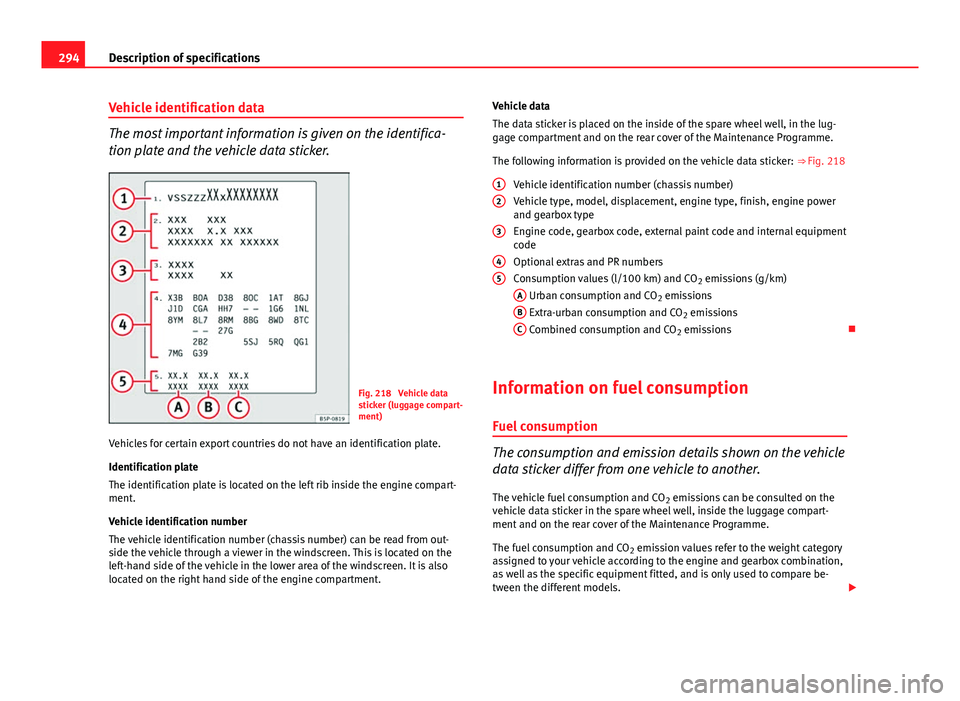 Seat Altea XL 2014  Owners Manual 294Description of specifications
Vehicle identification data
The most important information is given on the identifica-
tion plate and the vehicle data sticker.
Fig. 218  Vehicle data
sticker (luggage