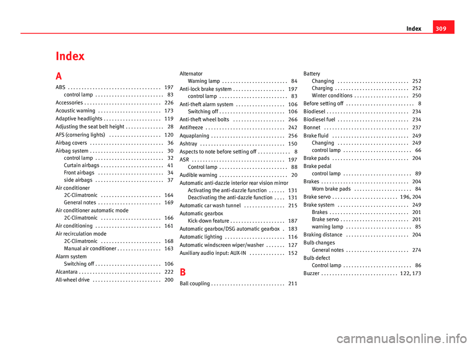 Seat Altea XL 2014  Owners Manual Index
A
ABS  . . . . . . . . . . . . . . . . . . . . . . . . . . . . . . . . . . 197control lamp  . . . . . . . . . . . . . . . . . . . . . . . . . 83
Accessories  . . . . . . . . . . . . . . . . . . 