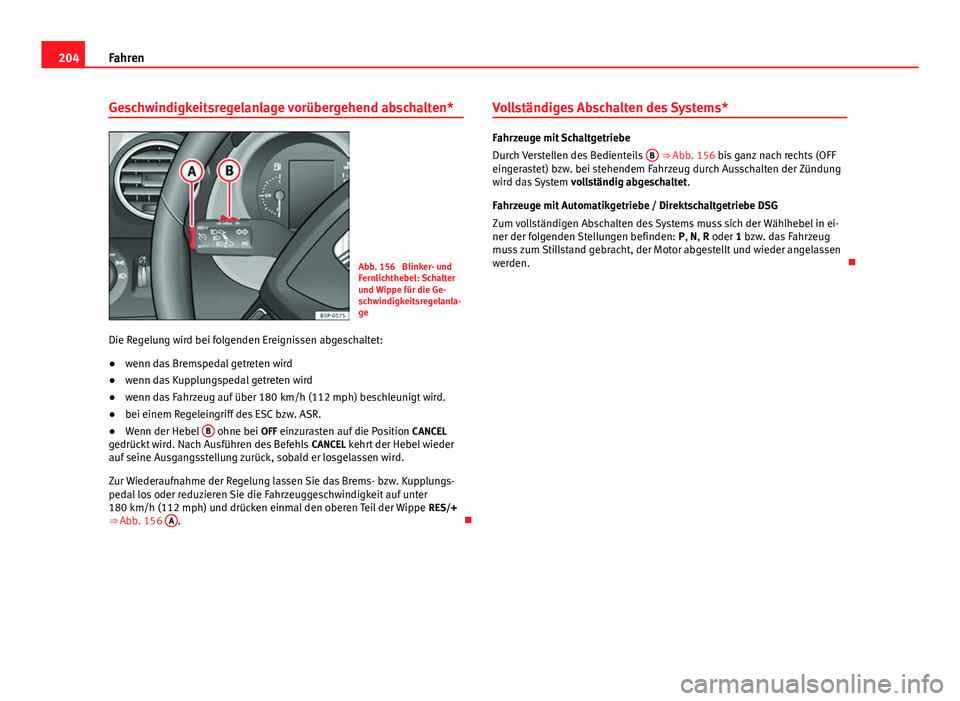 Seat Altea XL 2014  Betriebsanleitung (in German) 204Fahren
Geschwindigkeitsregelanlage vorübergehend abschalten*
Abb. 156  Blinker- und
Fernlichthebel: Schalter
und Wippe für die Ge-
schwindigkeitsregelanla-
ge
Die Regelung wird bei folgenden Erei