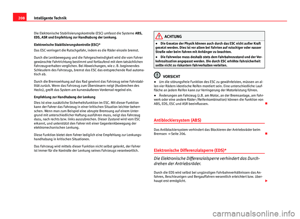 Seat Altea XL 2014  Betriebsanleitung (in German) 208Intelligente Technik
Die Elektronische Stabilisierungskontrolle (ESC) umfasst die Systeme  ABS,
EDS, ASR und Empfehlung zur Handhabung der Lenkung.
Elektronische Stabilisierungskontrolle (ESC)*
Das