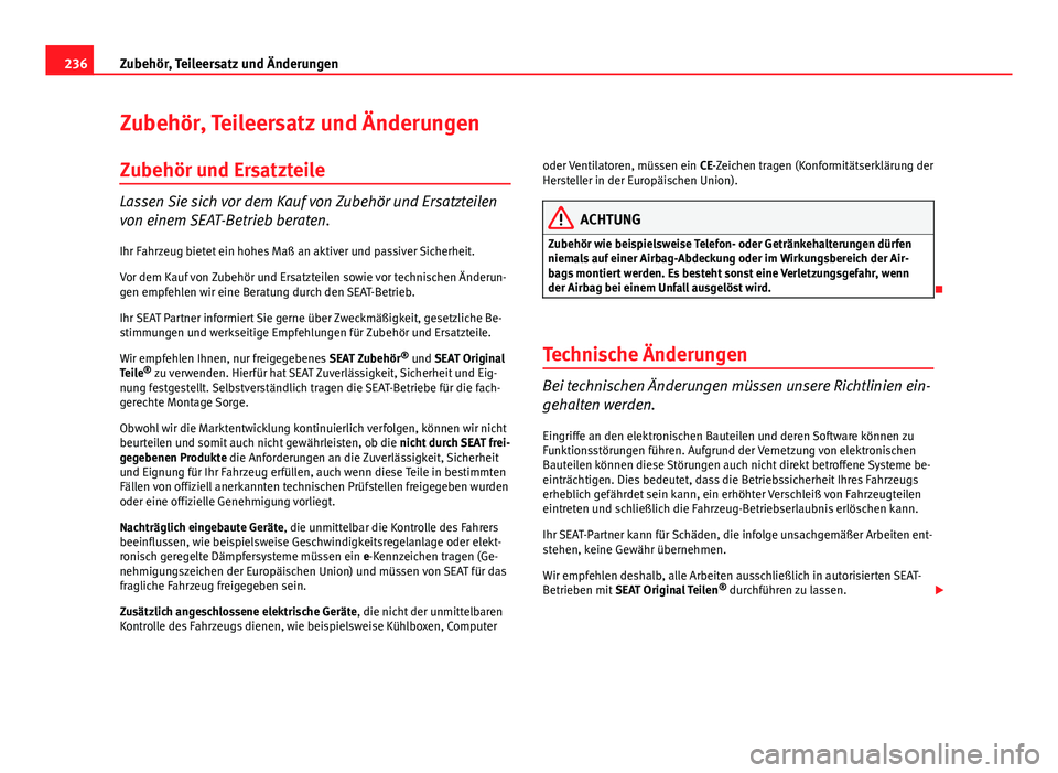 Seat Altea XL 2014  Betriebsanleitung (in German) 236Zubehör, Teileersatz und Änderungen
Zubehör, Teileersatz und Änderungen
Zubehör und Ersatzteile
Lassen Sie sich vor dem Kauf von Zubehör und Ersatzteilen
von einem SEAT-Betrieb beraten.
Ihr F