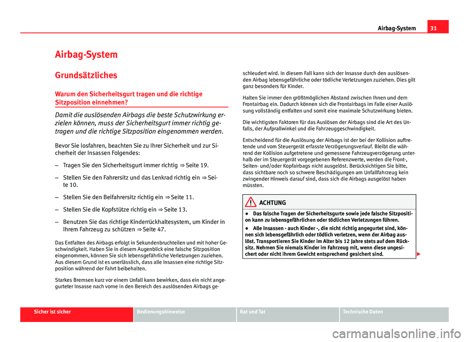 Seat Altea XL 2014  Betriebsanleitung (in German) 31
Airbag-System
Airbag-System
Grundsätzliches
Warum den Sicherheitsgurt tragen und die richtige
Sitzposition einnehmen?
Damit die auslösenden Airbags die beste Schutzwirkung er-
zielen können, mus