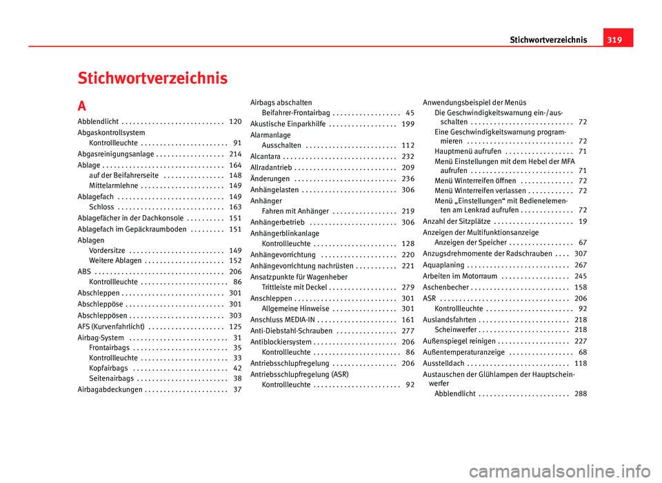 Seat Altea XL 2014  Betriebsanleitung (in German) Stichwortverzeichnis
A Abblendlicht  . . . . . . . . . . . . . . . . . . . . . . . . . . . 120
Abgaskontrollsystem Kontrollleuchte  . . . . . . . . . . . . . . . . . . . . . . . 91
Abgasreinigungsanla