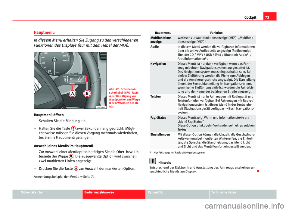 Seat Altea XL 2014  Betriebsanleitung (in German) 73
Cockpit
Hauptmenü
In diesem Menü erhalten Sie Zugang zu den verschiedenen
Funktionen des Displays (nur mit dem Hebel der MFA).
Abb. 47  Scheibenwi-
scherhebel (MFA): Taste
A zur Bestätigung von
