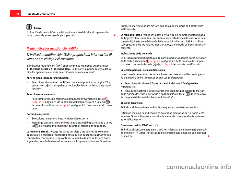 Seat Altea XL 2014  Manual del propietario (in Spanish) 74Puesto de conducción
Aviso
En función de la electrónica y del equipamiento del vehículo aparecerán
unos u otros de estos menús en la pantalla. 
Menú indicador multifunción (MFA)
El indica