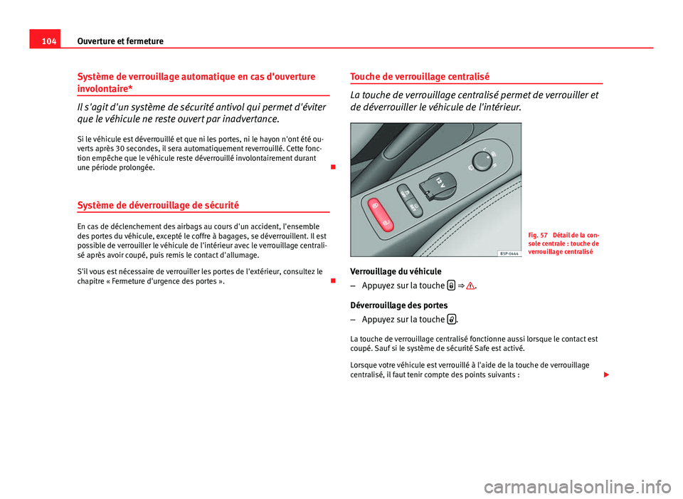Seat Altea XL 2014  Manuel du propriétaire (in French)  104Ouverture et fermeture
Système de verrouillage automatique en cas d'ouverture
involontaire*
Il s'agit d'un système de sécurité antivol qui permet d'éviter
que le véhicule ne r