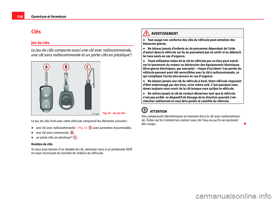 Seat Altea XL 2014  Manuel du propriétaire (in French)  108Ouverture et fermeture
Clés
Jeu de clés
Le jeu de clés comporte aussi une clé avec radiocommande,
une clé sans radiocommande et un porte-clés en plastique*.
Fig. 61  Jeu de clés
Le jeu de cl