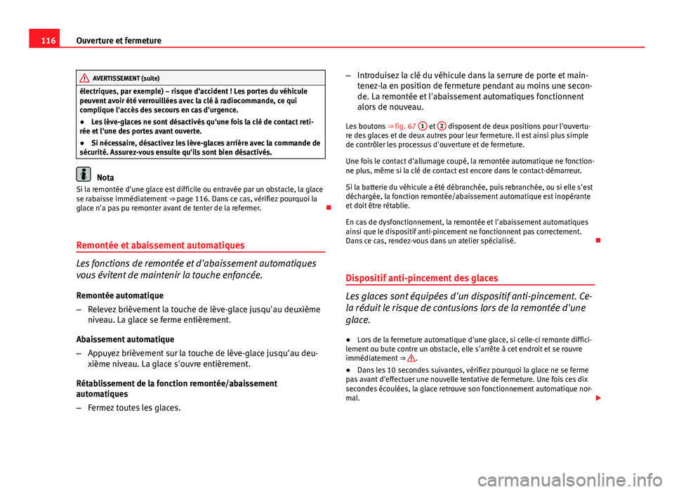 Seat Altea XL 2014  Manuel du propriétaire (in French)  116Ouverture et fermeture
AVERTISSEMENT (suite)
électriques, par exemple) – risque d'accident ! Les portes du véhicule
peuvent avoir été verrouillées avec la clé à radiocommande, ce qui
c