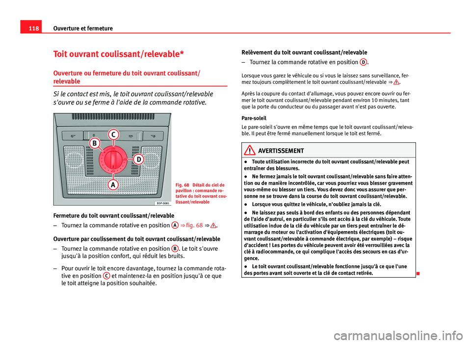Seat Altea XL 2014  Manuel du propriétaire (in French)  118Ouverture et fermeture
Toit ouvrant coulissant/relevable*
Ouverture ou fermeture du toit ouvrant coulissant/
relevable
Si le contact est mis, le toit ouvrant coulissant/relevable
s'ouvre ou se 
