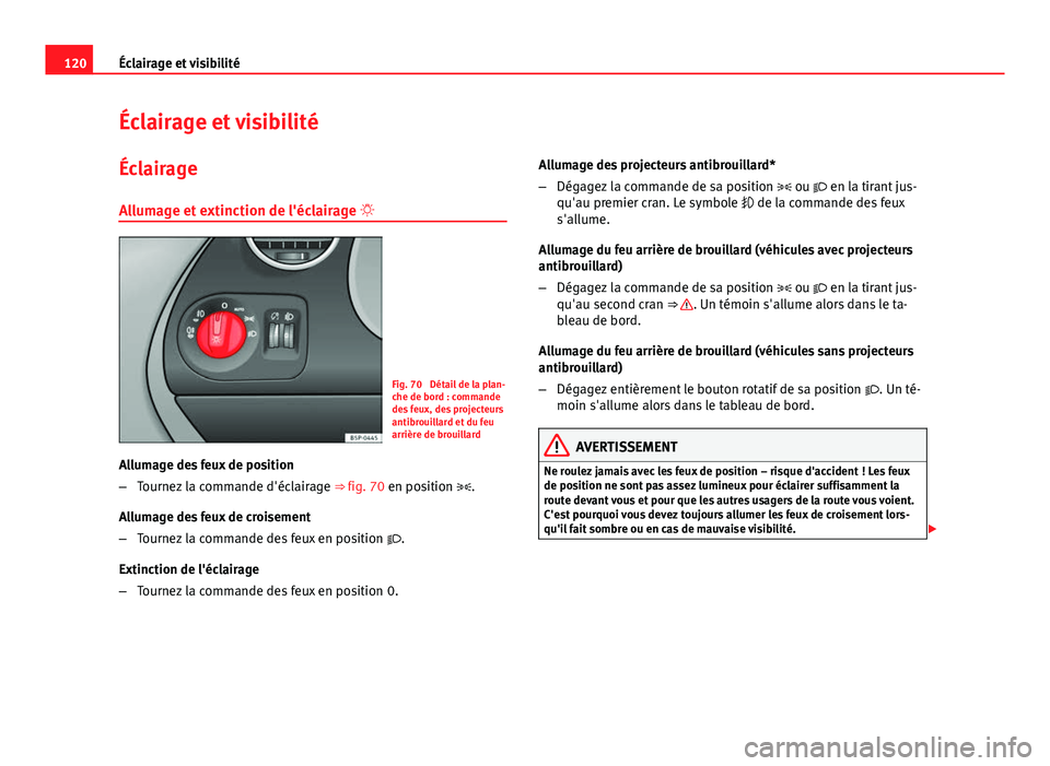 Seat Altea XL 2014  Manuel du propriétaire (in French)  120Éclairage et visibilité
Éclairage et visibilité
Éclairage
Allumage et extinction de l'éclairage  
Fig. 70  Détail de la plan-
che de bord : commande
des feux, des projecteurs
antibrou