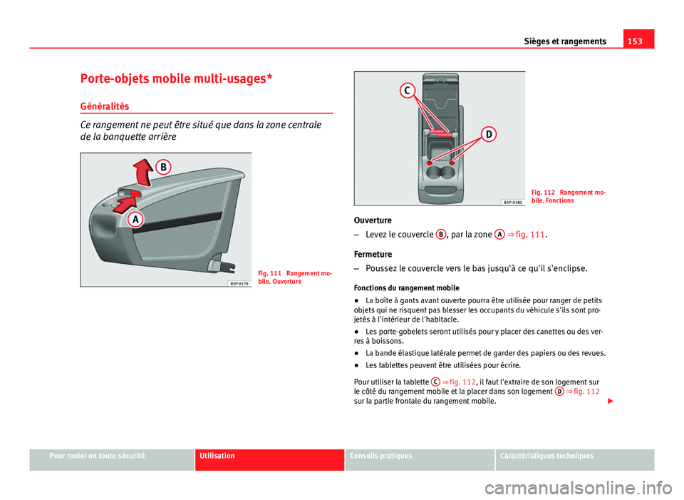 Seat Altea XL 2014  Manuel du propriétaire (in French)  153
Sièges et rangements
Porte-objets mobile multi-usages*
Généralités
Ce rangement ne peut être situé que dans la zone centrale
de la banquette arrière
Fig. 111  Rangement mo-
bile. Ouverture
