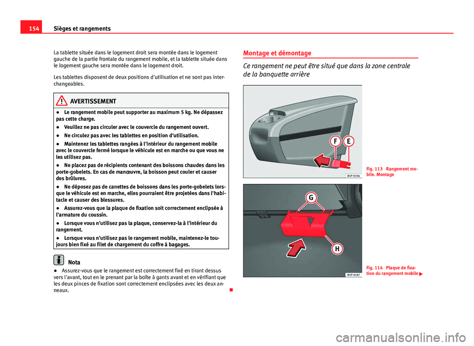 Seat Altea XL 2014  Manuel du propriétaire (in French)  154Sièges et rangements
La tablette située dans le logement droit sera montée dans le logement
gauche de la partie frontale du rangement mobile, et la tablette située dans
le logement gauche sera 