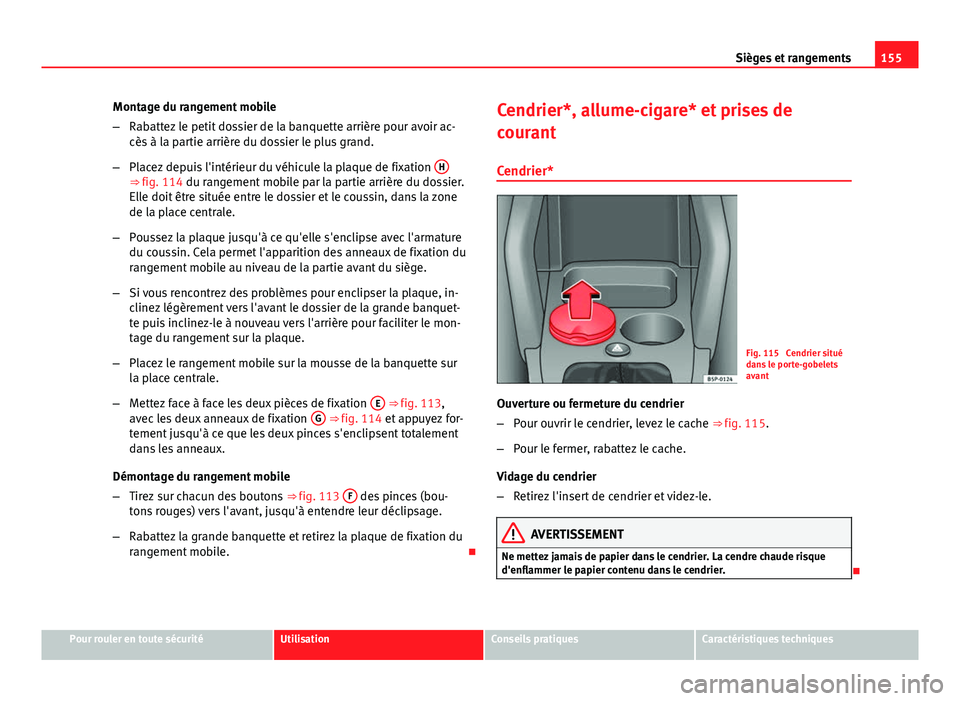 Seat Altea XL 2014  Manuel du propriétaire (in French)  155
Sièges et rangements
Montage du rangement mobile
– Rabattez le petit dossier de la banquette arrière pour avoir ac-
cès à la partie arrière du dossier le plus grand.
– Placez depuis l'