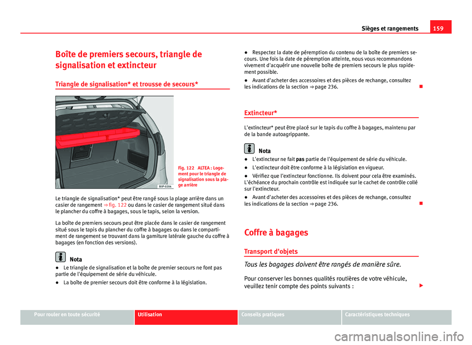Seat Altea XL 2014  Manuel du propriétaire (in French)  159
Sièges et rangements
Boîte de premiers secours, triangle de
signalisation et extincteur Triangle de signalisation* et trousse de secours*
Fig. 122  ALTEA : Loge-
ment pour le triangle de
signali