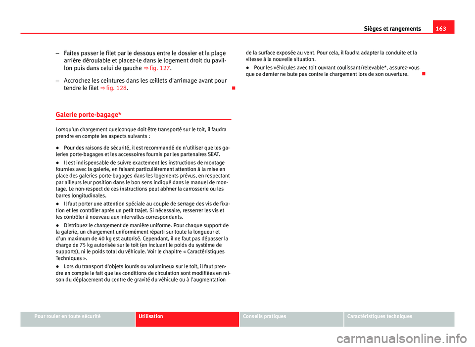 Seat Altea XL 2014  Manuel du propriétaire (in French)  163
Sièges et rangements
– Faites passer le filet par le dessous entre le dossier et la plage
arrière déroulable et placez-le dans le logement droit du pavil-
lon puis dans celui de gauche  ⇒