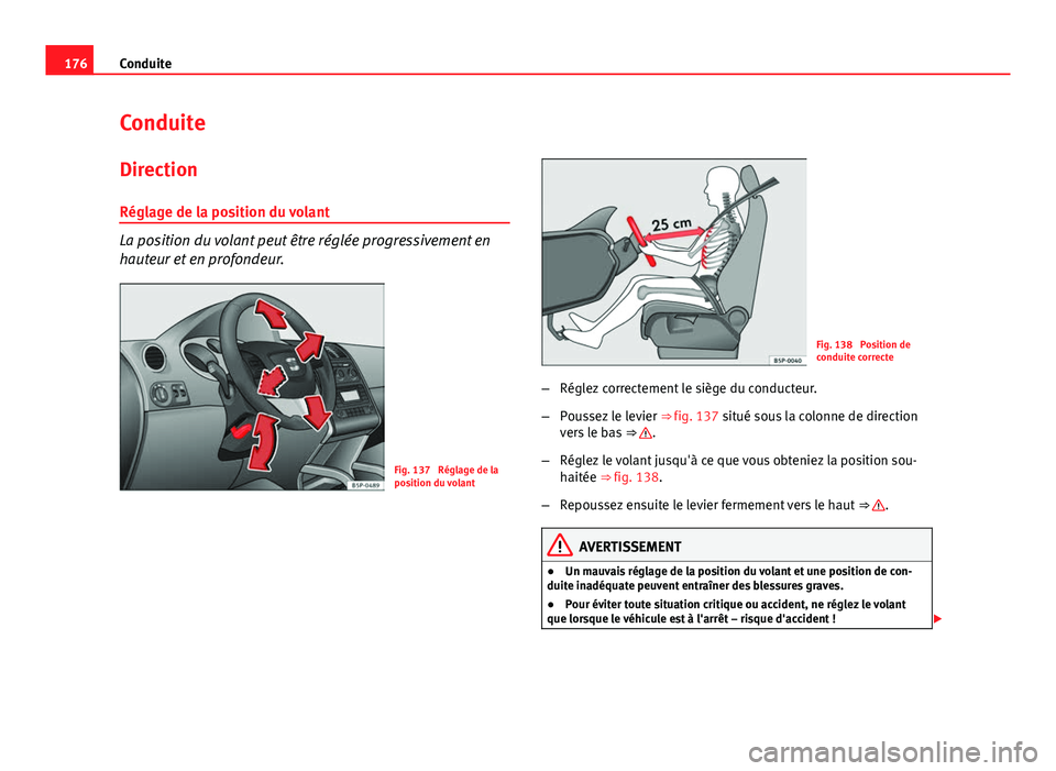 Seat Altea XL 2014  Manuel du propriétaire (in French)  176Conduite
Conduite
Direction
Réglage de la position du volant
La position du volant peut être réglée progressivement en
hauteur et en profondeur.
Fig. 137  Réglage de la
position du volant
Fig.