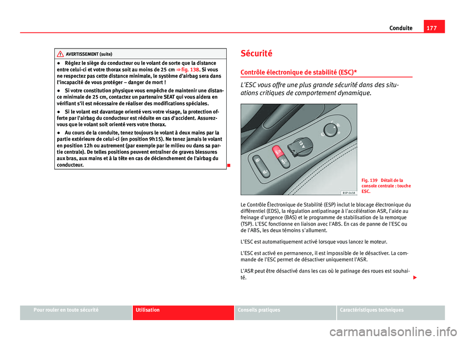 Seat Altea XL 2014  Manuel du propriétaire (in French)  177
Conduite
AVERTISSEMENT (suite)
● Réglez le siège du conducteur ou le volant de sorte que la distance
entre celui-ci et votre thorax soit au moins de 25  cm ⇒  fig. 138. Si vous
ne respecte