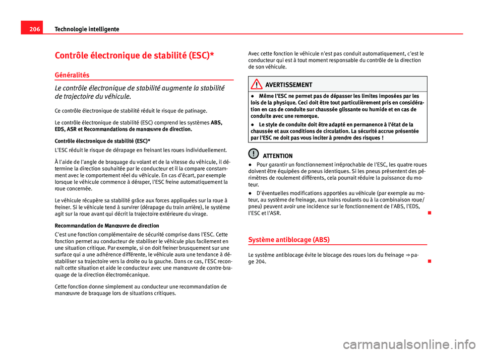Seat Altea XL 2014  Manuel du propriétaire (in French)  206Technologie intelligente
Contrôle électronique de stabilité (ESC)*
Généralités
Le contrôle électronique de stabilité augmente la stabilité
de trajectoire du véhicule.
Ce contrôle élect
