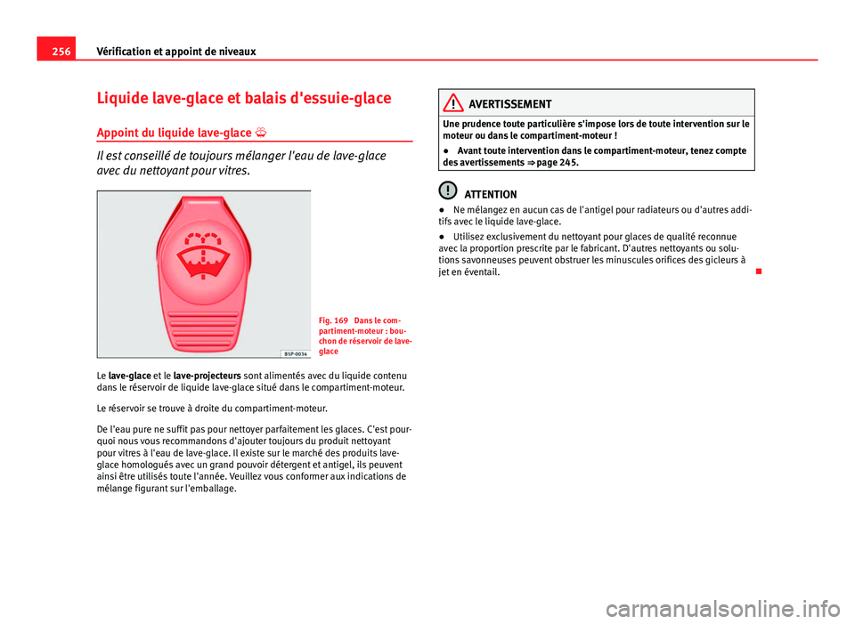 Seat Altea XL 2014  Manuel du propriétaire (in French)  256Vérification et appoint de niveaux
Liquide lave-glace et balais d'essuie-glace
Appoint du liquide lave-glace  
Il est conseillé de toujours mélanger l'eau de lave-glace
avec du nettoy